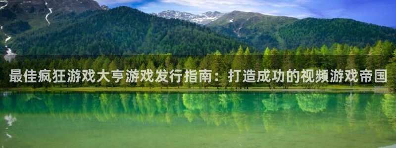 新城平台登录入口官网查询网址：最佳疯狂游戏大亨游戏发行指南：打造成功的视频游戏帝国