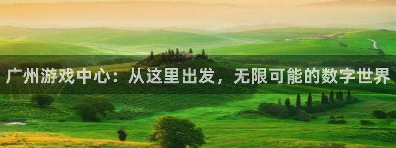 新城平台将7O777：广州游戏中心：从这里出发，无限可能的数字世界