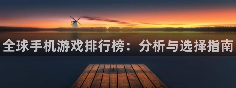 新城平台注册登录地址是什么：全球手机游戏排行榜：分析与选择指南